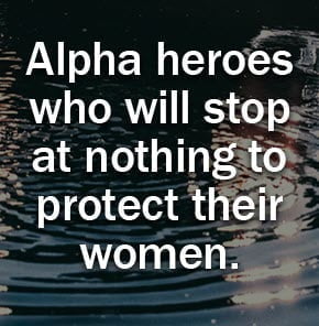 Alpha heroes who will stop at nothing to protect their women